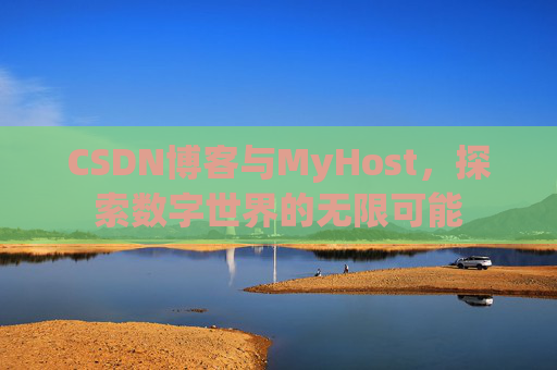 CSDN博客与MyHost，探索数字世界的无限可能